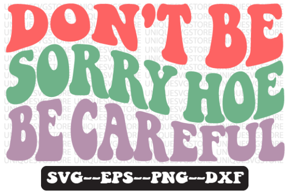 Don't Be Sorry Hoe Be Careful Svg Design Review